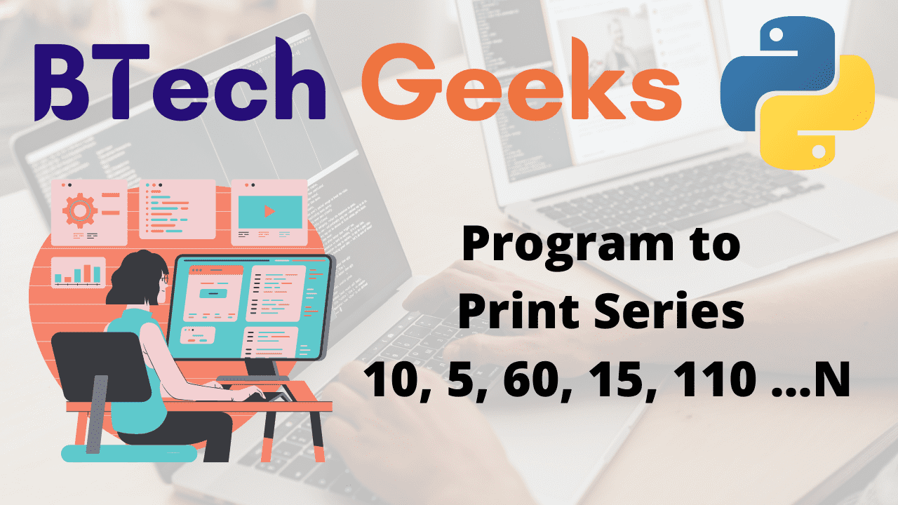 Python Program to Print Series 10, 5, 60, 15, 110 ...N - Python Programs
